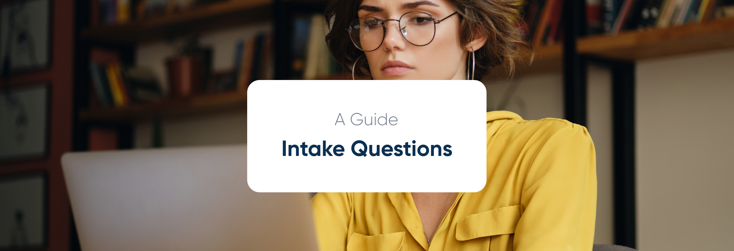 A guide to Intake Questions